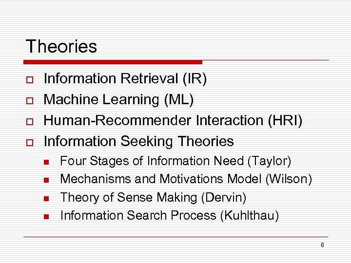 Theories o o Information Retrieval (IR) Machine Learning (ML) Human-Recommender Interaction (HRI) Information Seeking