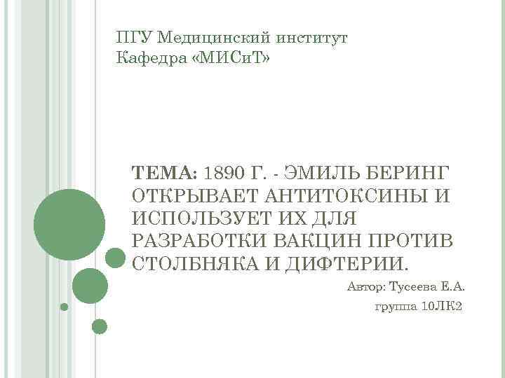 ПГУ Медицинский институт Кафедра «МИСи. Т» ТЕМА: 1890 Г. - ЭМИЛЬ БЕРИНГ ОТКРЫВАЕТ АНТИТОКСИНЫ