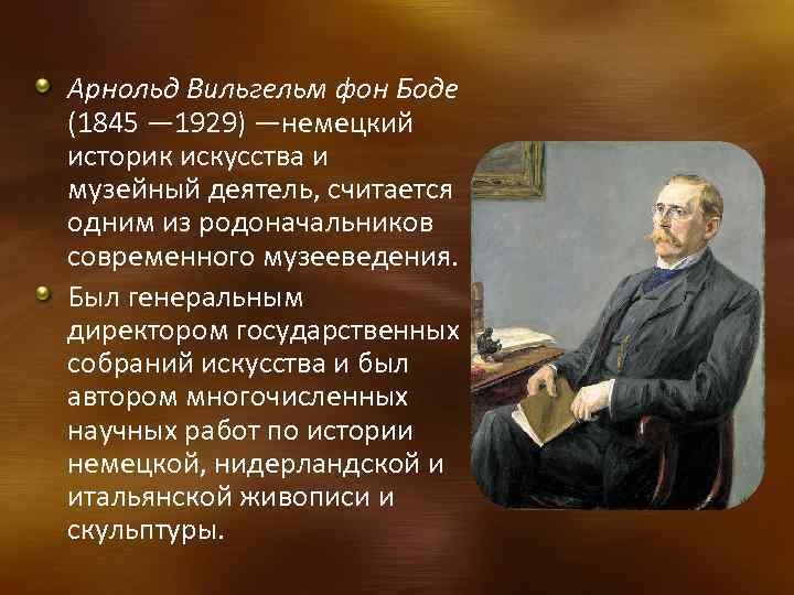 Арнольд Вильгельм фон Боде (1845 — 1929) —немецкий историк искусства и музейный деятель, считается