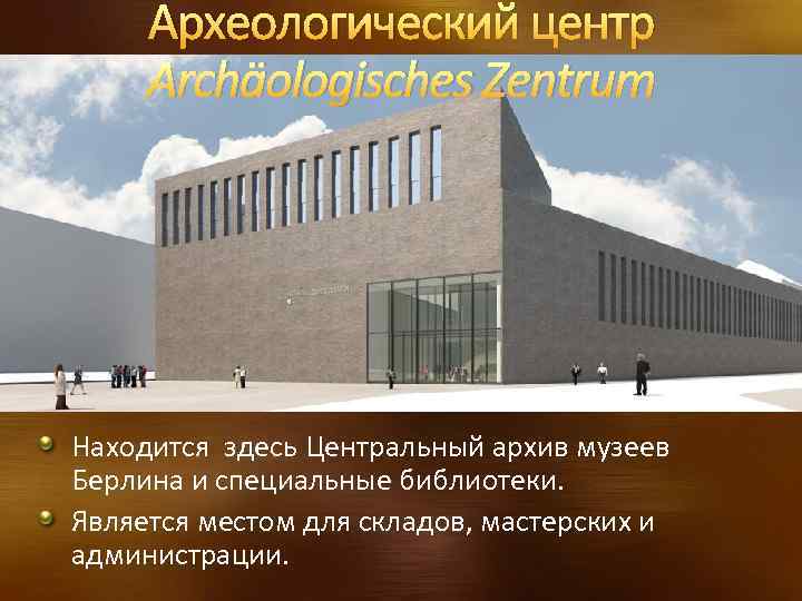 Археологический центр Archäologisches Zentrum Находится здесь Центральный архив музеев Берлина и специальные библиотеки. Является