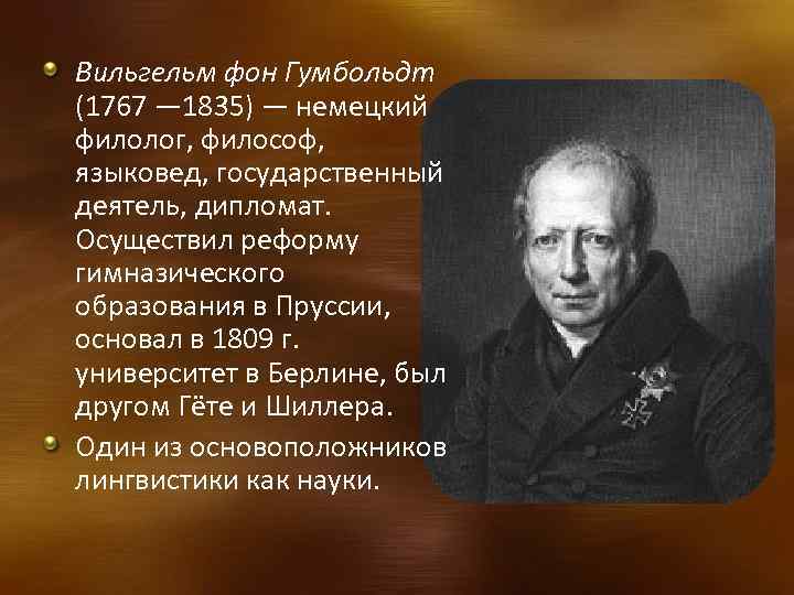 Вильгельм фон Гумбольдт (1767 — 1835) — немецкий филолог, философ, языковед, государственный деятель, дипломат.