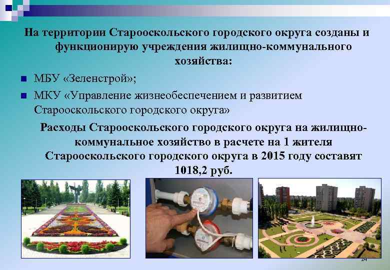 На территории Старооскольского городского округа созданы и функционирую учреждения жилищно-коммунального хозяйства: n МБУ «Зеленстрой»