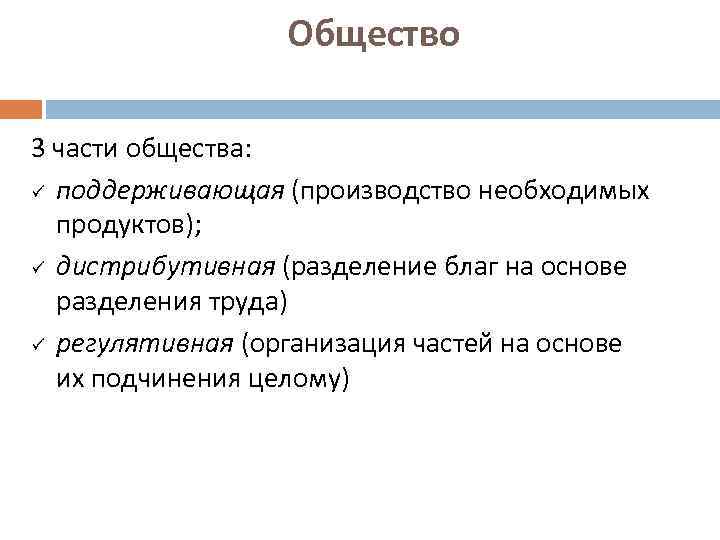 Общество 3 части общества: ü поддерживающая (производство необходимых продуктов); ü дистрибутивная (разделение благ на