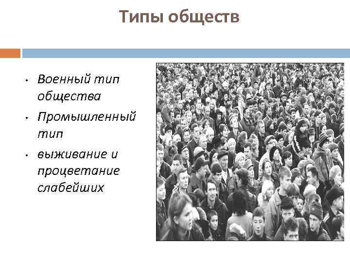 Типы обществ • • • Военный тип общества Промышленный тип выживание и процветание слабейших