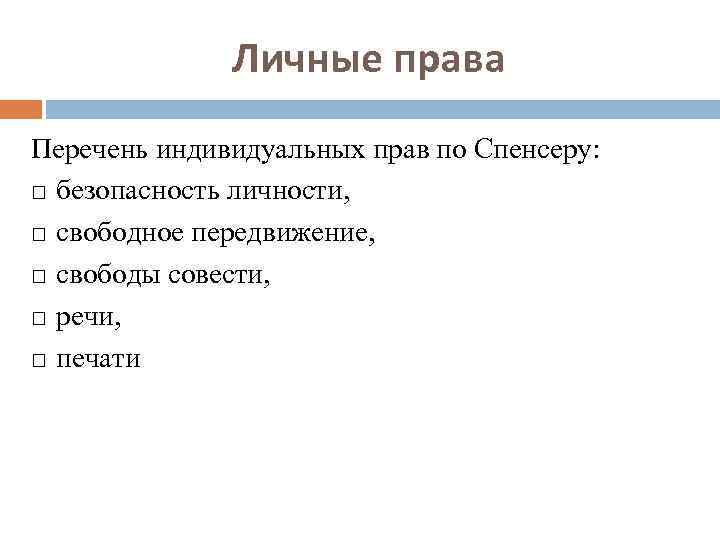 Личные права Перечень индивидуальных прав по Спенсеру: безопасность личности, свободное передвижение, свободы совести, речи,