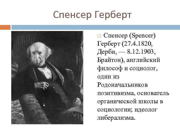 Спенсер Герберт Спенсер (Spencer) Герберт (27. 4. 1820, Дерби, — 8. 12. 1903, Брайтон),