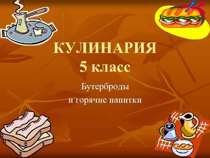 КУЛИНАРИЯ 5 класс Бутерброды и горячие напитки 