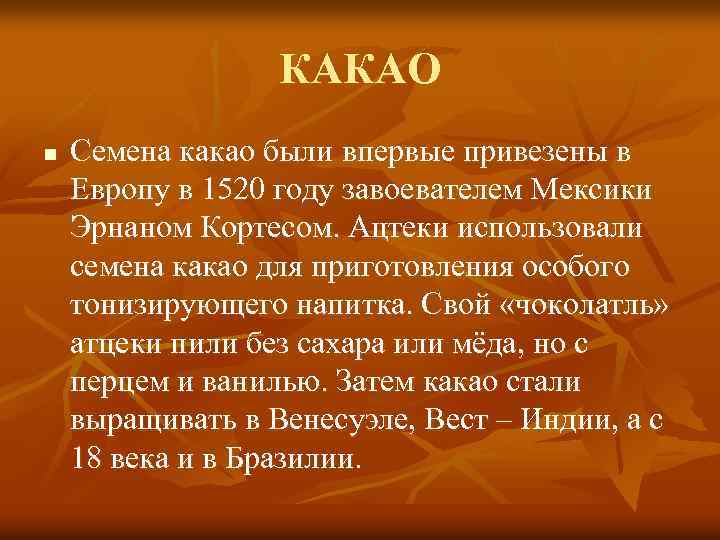 КАКАО n Семена какао были впервые привезены в Европу в 1520 году завоевателем Мексики