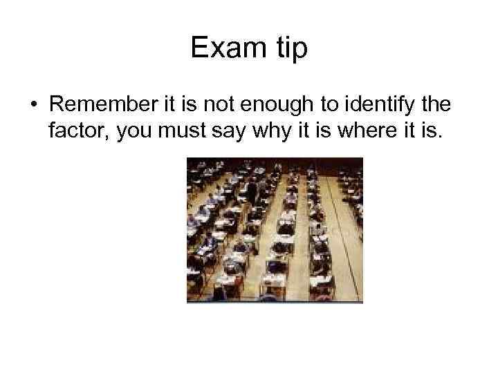 Exam tip • Remember it is not enough to identify the factor, you must