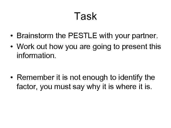 Task • Brainstorm the PESTLE with your partner. • Work out how you are