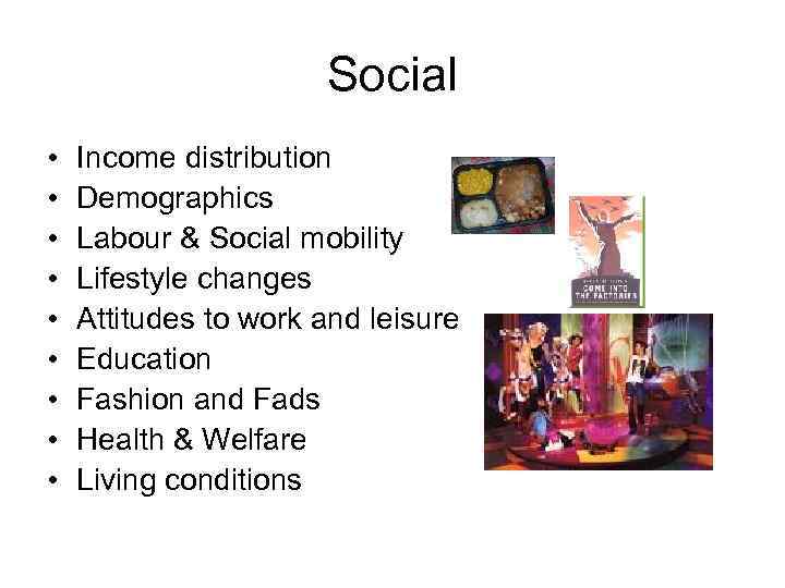 Social • • • Income distribution Demographics Labour & Social mobility Lifestyle changes Attitudes