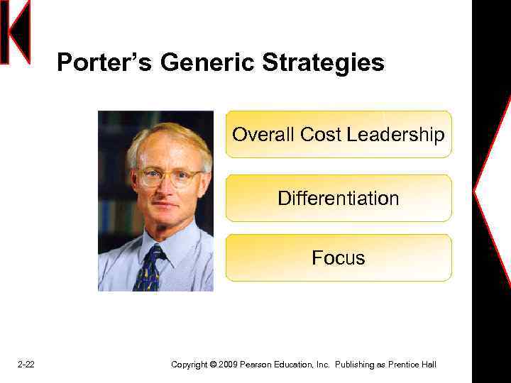 Porter’s Generic Strategies Overall Cost Leadership Differentiation Focus 2 -22 Copyright © 2009 Pearson