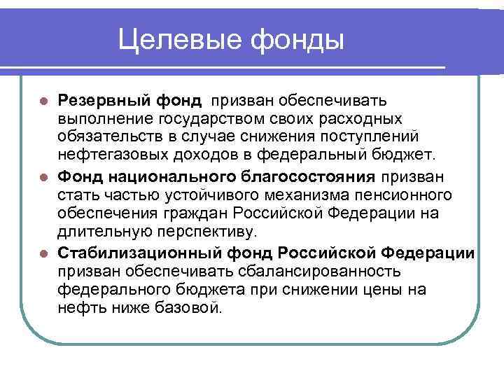 Целевые фонды Резервный фонд призван обеспечивать выполнение государством своих расходных обязательств в случае снижения