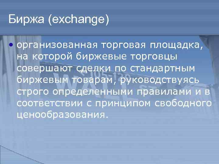 Биржа (exchange) • организованная торговая площадка, на которой биржевые торговцы совершают сделки по стандартным