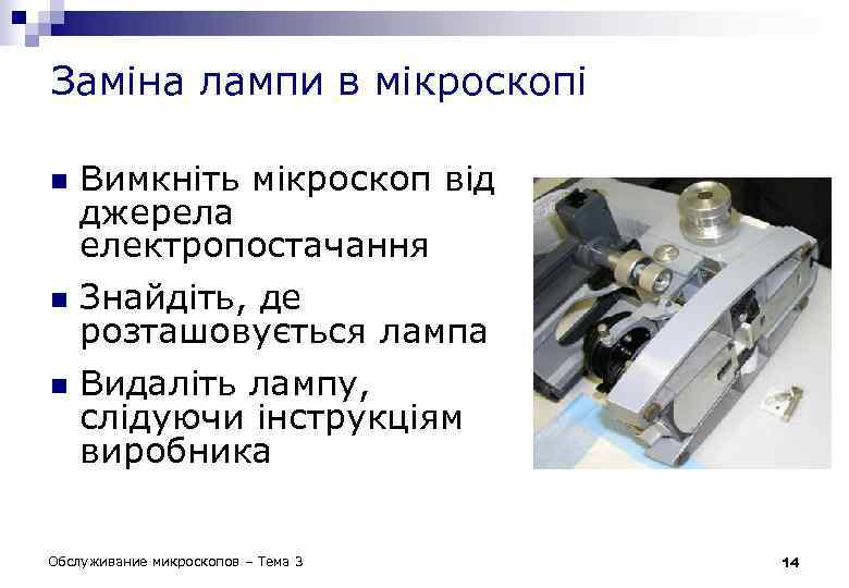 Заміна лампи в мікроскопі n n n Вимкніть мікроскоп від джерела електропостачання Знайдіть, де