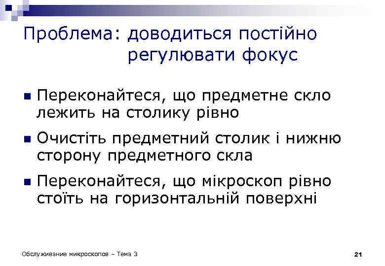 Проблема: доводиться постійно регулювати фокус n n n Переконайтеся, що предметне скло лежить на