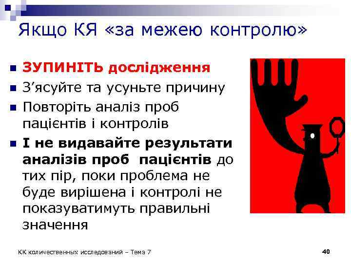 Якщо КЯ «за межею контролю» n n ЗУПИНІТЬ дослідження З’ясуйте та усуньте причину Повторіть