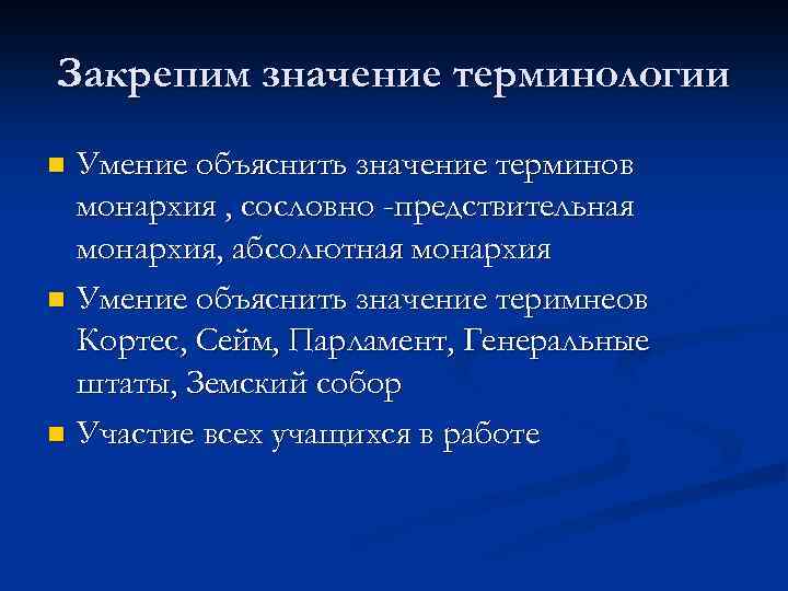 Закрепим значение терминологии Умение объяснить значение терминов монархия , сословно -предствительная монархия, абсолютная монархия