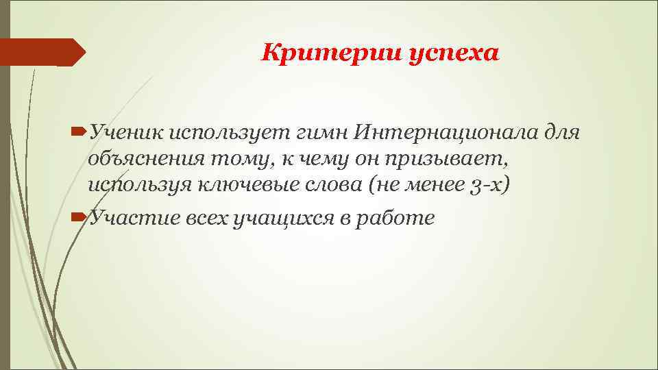 Критерии успеха Ученик использует гимн Интернационала для объяснения тому, к чему он призывает, используя