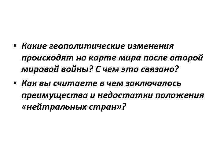  • Какие геополитические изменения происходят на карте мира после второй мировой войны? С