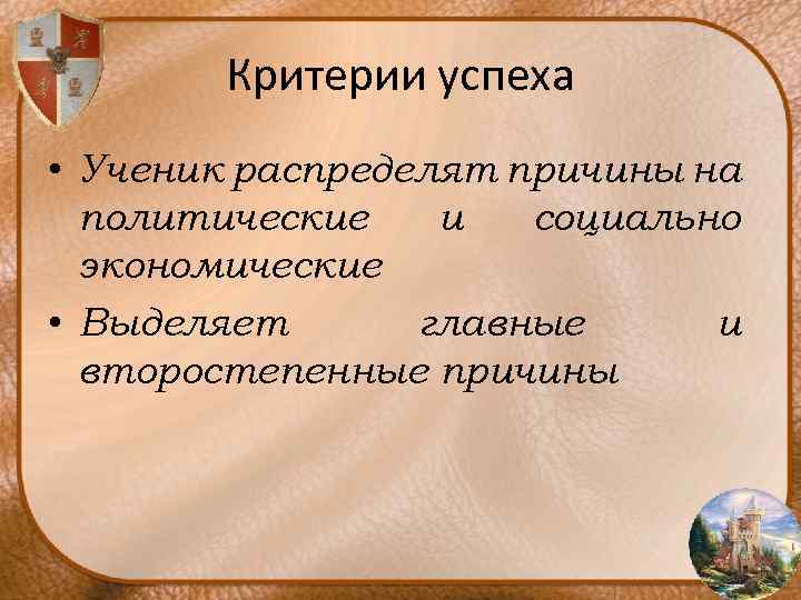 Критерии успеха • Ученик распределят причины на политические и социально экономические • Выделяет главные