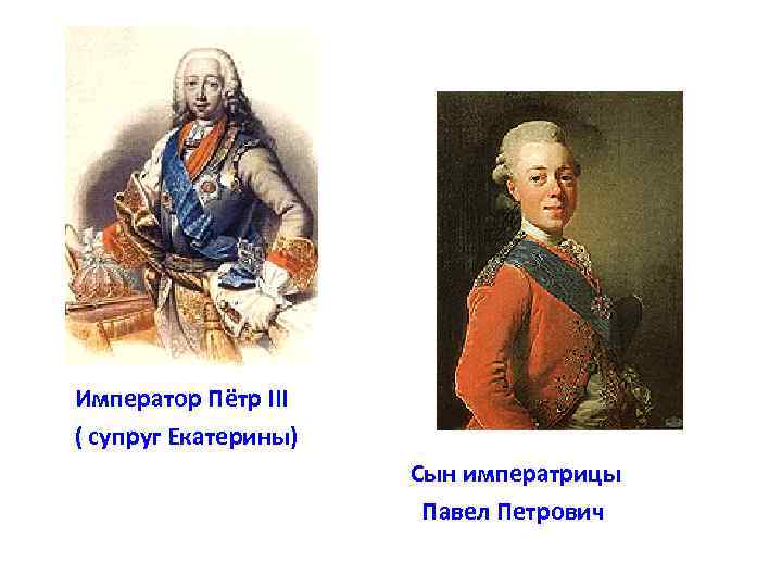 Император Пётр III ( супруг Екатерины) Сын императрицы Павел Петрович 