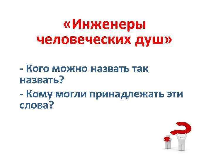  «Инженеры человеческих душ» - Кого можно назвать так назвать? - Кому могли принадлежать
