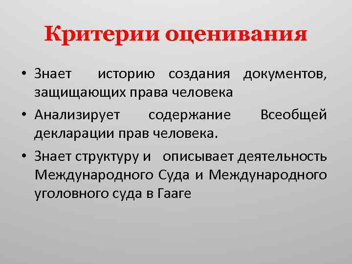 Критерии оценивания • Знает историю создания документов, защищающих права человека • Анализирует содержание Всеобщей