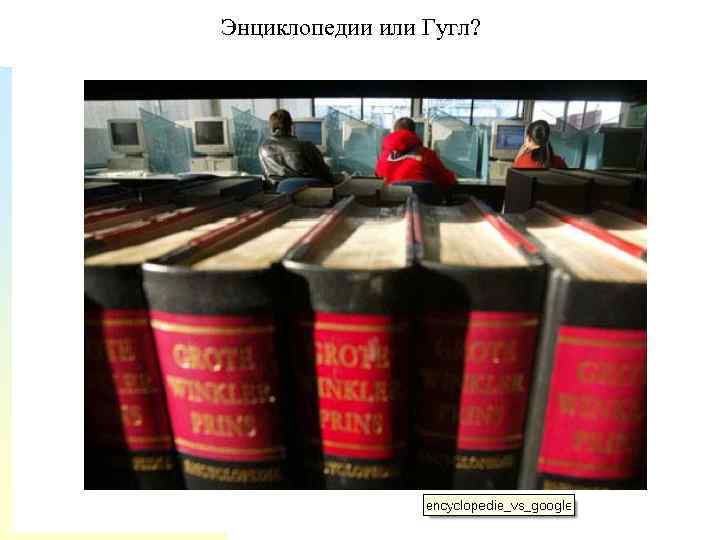  Энциклопедии или Гугл? 34 