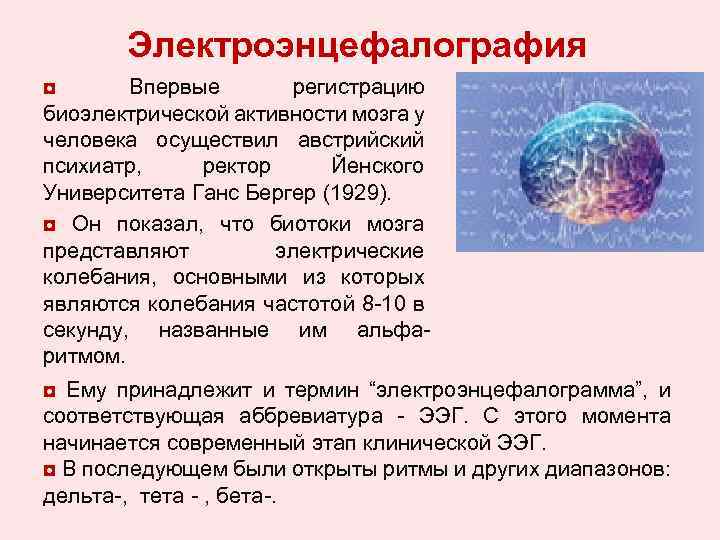 Электроэнцефалография ◘ Впервые регистрацию биоэлектрической активности мозга у человека осуществил австрийский психиатр, ректор Йенского