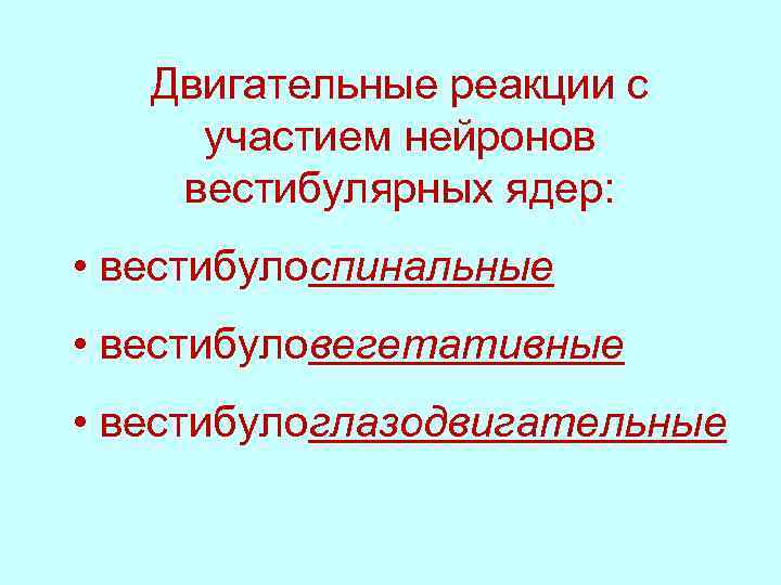 Двигательные реакции с участием нейронов вестибулярных ядер: • вестибулоспинальные • вестибуловегетативные • вестибулоглазодвигательные 
