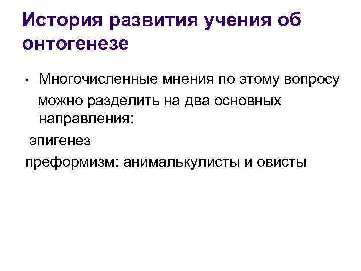 История развития учения об онтогенезе Многочисленные мнения по этому вопросу можно разделить на два
