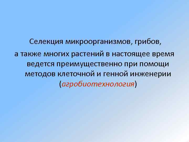  Селекция микроорганизмов, грибов, а также многих растений в настоящее время ведется преимущественно при