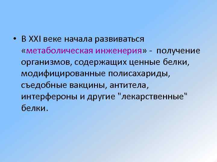  • В XXI веке начала развиваться «метаболическая инженерия» - получение организмов, содержащих ценные