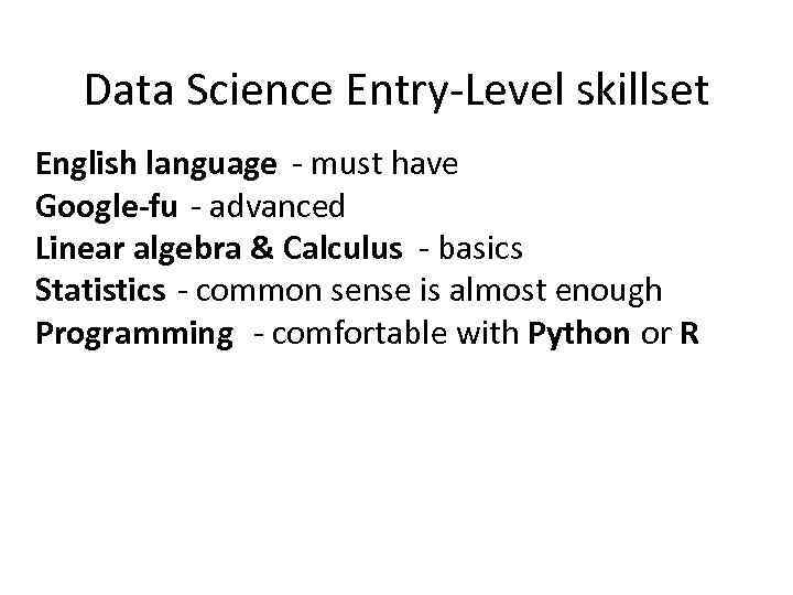 Data Science Entry-Level skillset English language - must have Google-fu - advanced Linear algebra