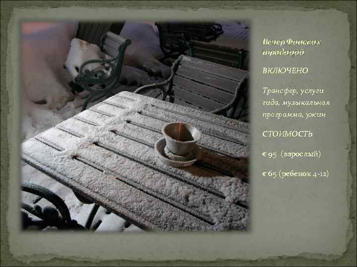 Вечер Финских традиций ВКЛЮЧЕНО Трансфер, услуги гида, музыкальная программа, ужин СТОИМОСТЬ € 95 (взрослый)