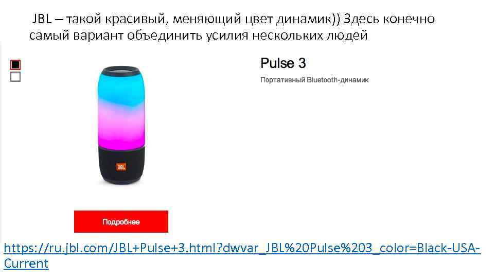 JBL – такой красивый, меняющий цвет динамик)) Здесь конечно самый вариант объединить усилия нескольких