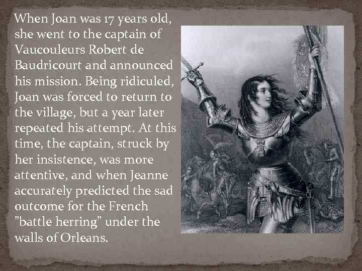  When Joan was 17 years old, she went to the captain of Vaucouleurs