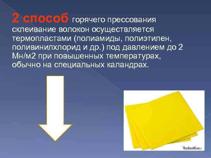 2 способ горячего прессования склеивание волокон осуществляется термопластами (полиамиды, полиэтилен, поливинилхлорид и др. )