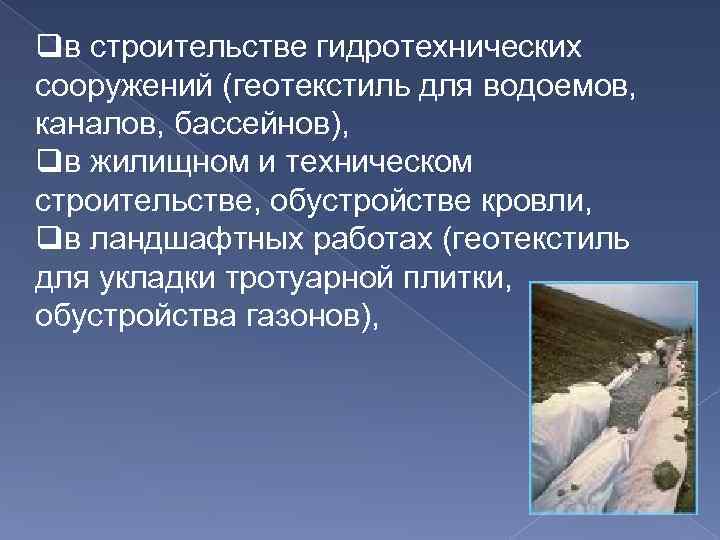 qв строительстве гидротехнических сооружений (геотекстиль для водоемов, каналов, бассейнов), qв жилищном и техническом строительстве,