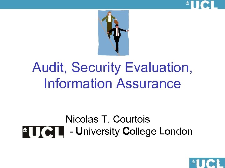 Audit, Security Evaluation, Information Assurance Nicolas T. Courtois - University College London 