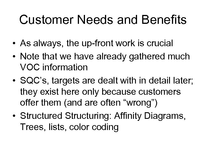 Customer Needs and Benefits • As always, the up-front work is crucial • Note
