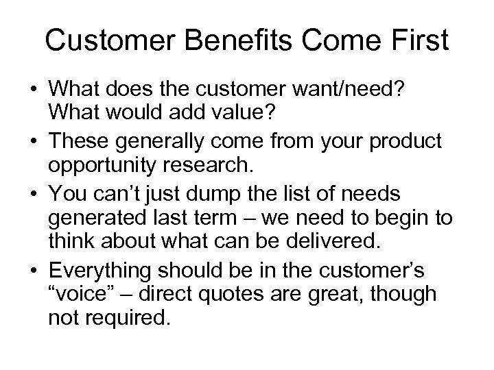 Customer Benefits Come First • What does the customer want/need? What would add value?