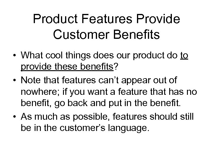 Product Features Provide Customer Benefits • What cool things does our product do to