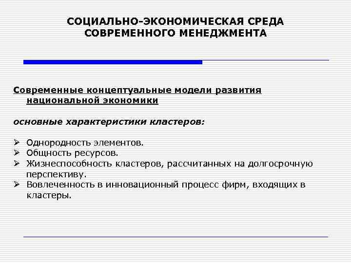 СОЦИАЛЬНО-ЭКОНОМИЧЕСКАЯ СРЕДА СОВРЕМЕННОГО МЕНЕДЖМЕНТА Современные концептуальные модели развития национальной экономики основные характеристики кластеров: Ø
