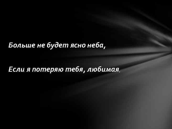 Больше не будет ясно неба, Если я потеряю тебя, любимая, 