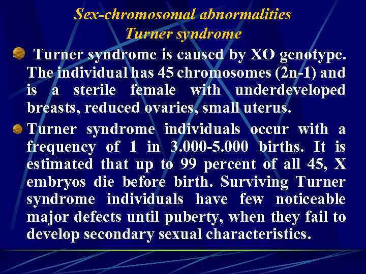 Sex-chromosomal abnormalities Turner syndrome is caused by XO genotype. The individual has 45 chromosomes