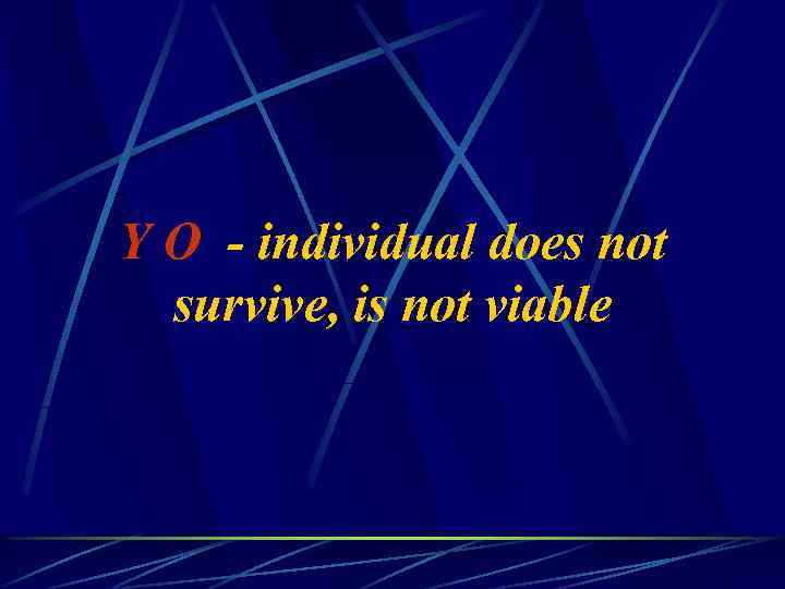 Y O - individual does not survive, is not viable 