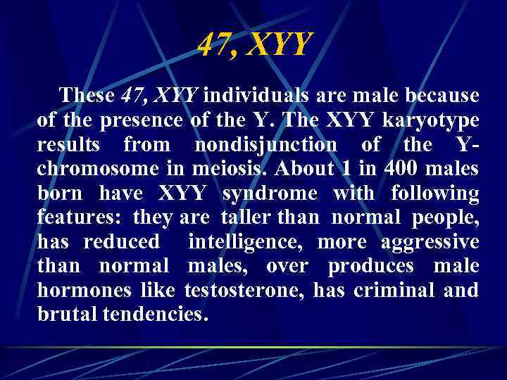 47, XYY These 47, XYY individuals are male because of the presence of the