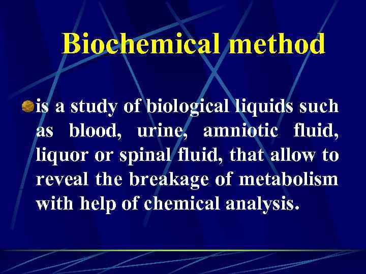 Biochemical method is a study of biological liquids such as blood, urine, amniotic fluid,